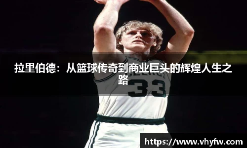 拉里伯德:从篮球传奇到商业巨头的辉煌人生之路